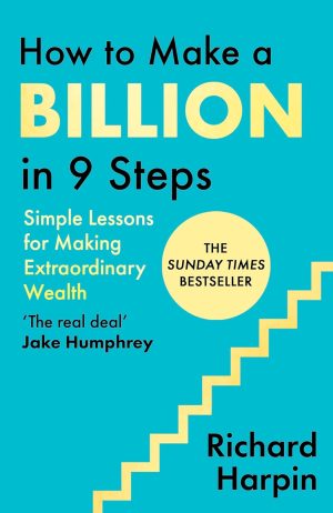 How to Make a Billion in Nine Steps by Sir Richard Harpin 